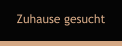 Zuhause gesucht